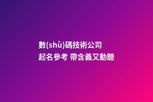 數(shù)碼技術公司起名參考 帶含義又動聽-第1張-公司起名-玄機派